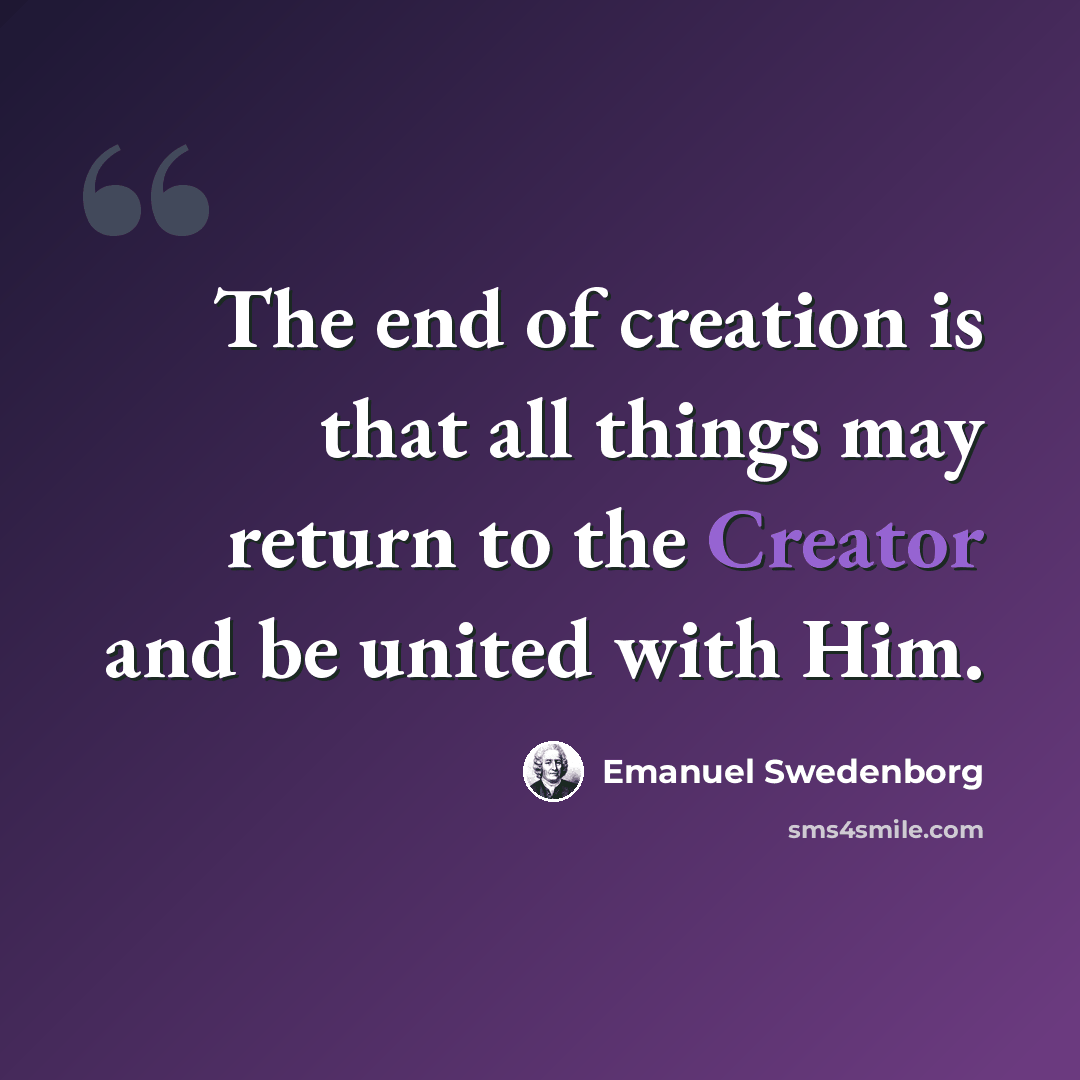 “The end of creation is that all things may return to the Creator and be united with Him.” quote by Emanuel Swedenborg