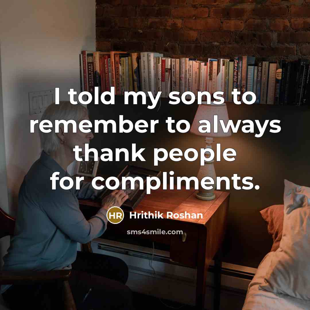 “I told my sons to remember to always thank people for compliments.” quote by Hrithik Roshan