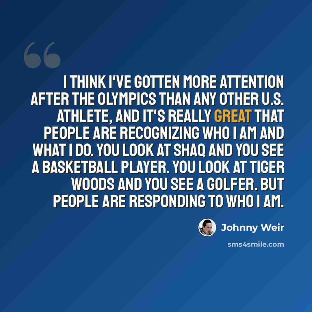 “I think I've gotten more attention after the Olympics than any other U.S. athlete, and it's really great that people are recognizing who I am and what I do. You look at Shaq and you see a basketball player. You look at Tiger Woods and you see a golfer. But people are responding to who I am.” quote by Johnny Weir