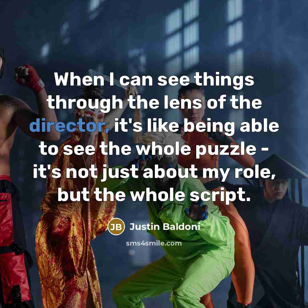 “When I can see things through the lens of the director, it's like being able to see the whole puzzle - it's not just about my role, but the whole script.” quote by Justin Baldoni