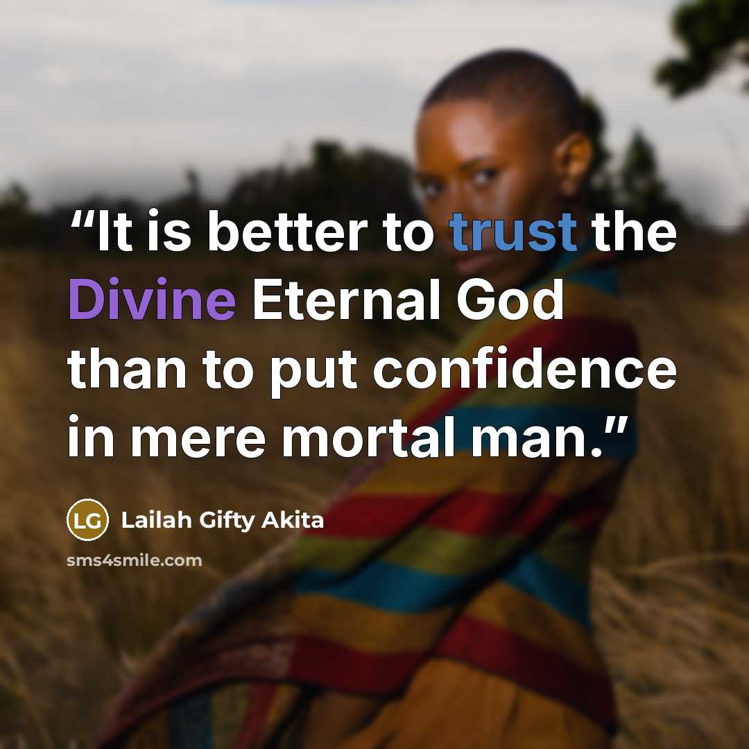 “It is better to trust the Divine Eternal God than to put confidence in mere mortal man.” quote by Lailah Gifty Akita