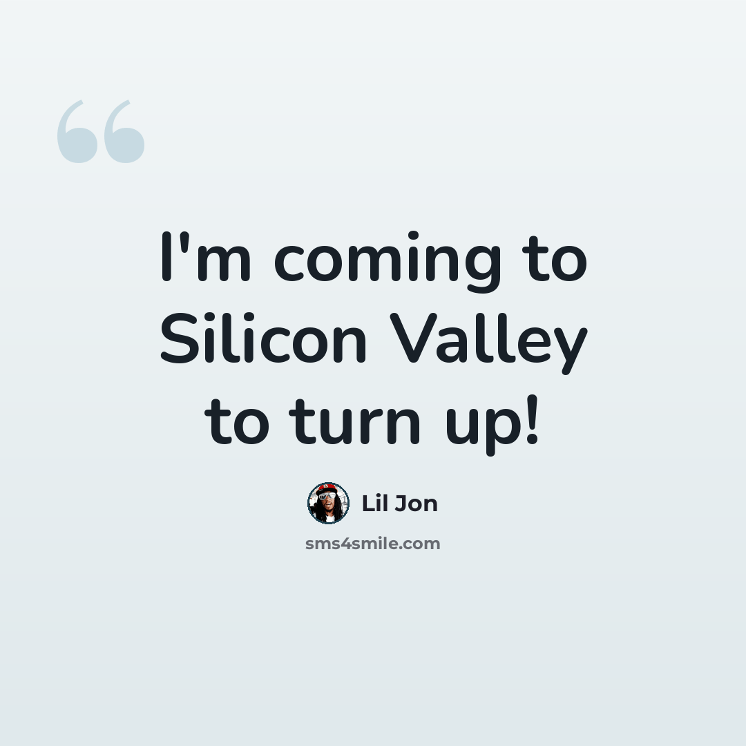 “I'm coming to Silicon Valley to turn up!” quote by Lil Jon