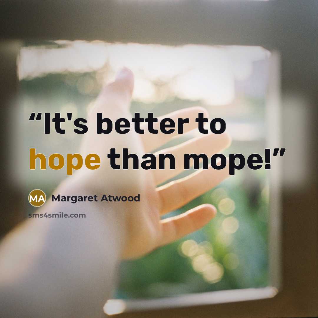 “It's better to hope than mope!” quote by Margaret Atwood
