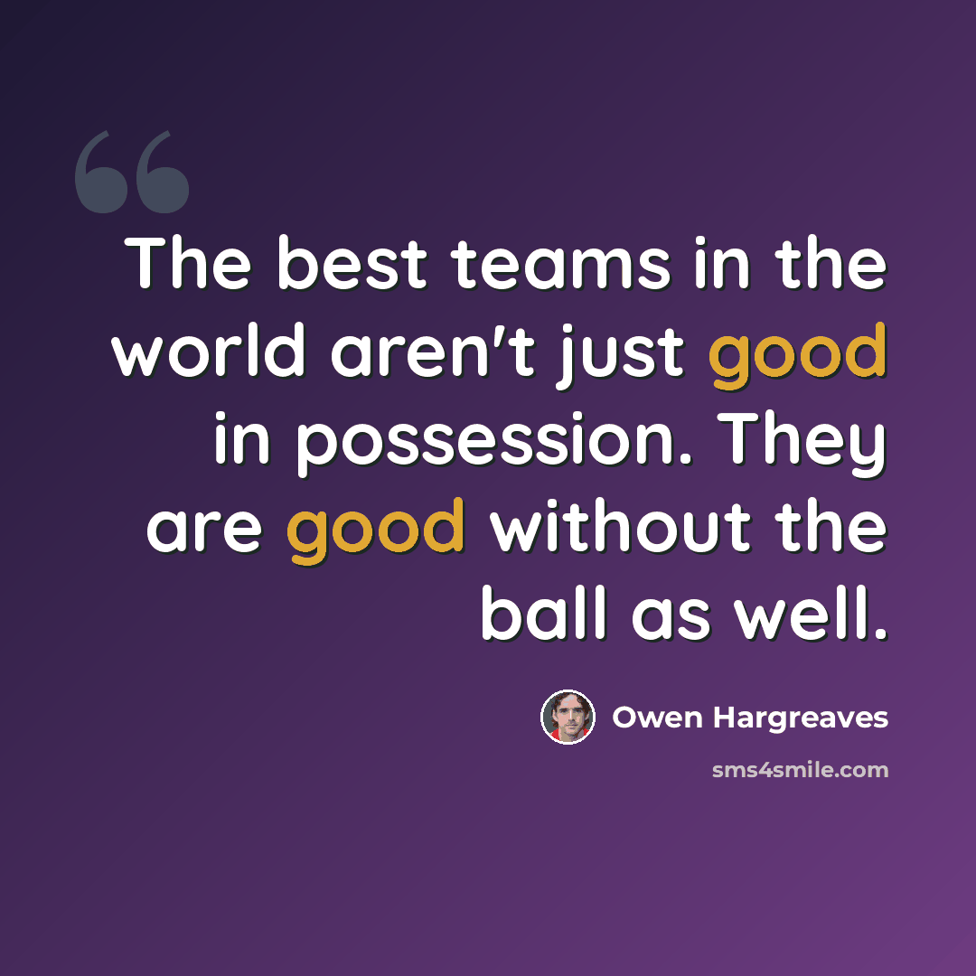 “The best teams in the world aren't just good in possession. They are good without the ball as well.” quote by Owen Hargreaves