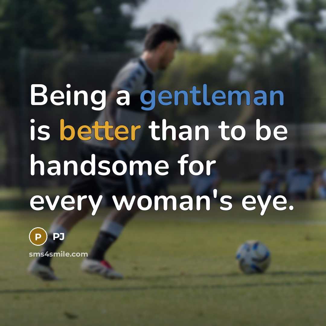 “Being a gentleman is better than to be handsome for every woman's eye.” quote by Pj