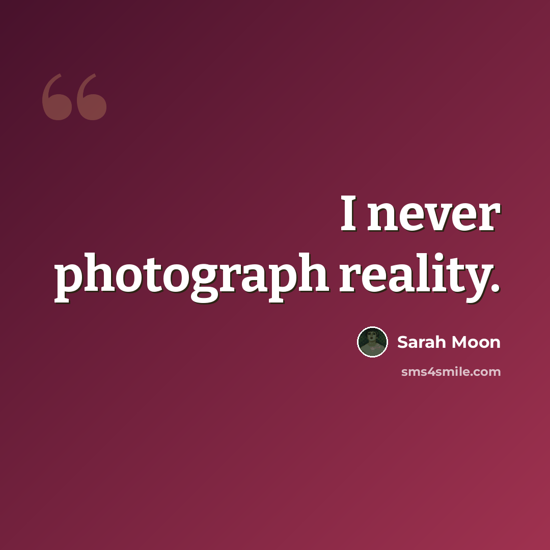 “I never photograph reality.” quote by Sarah Moon