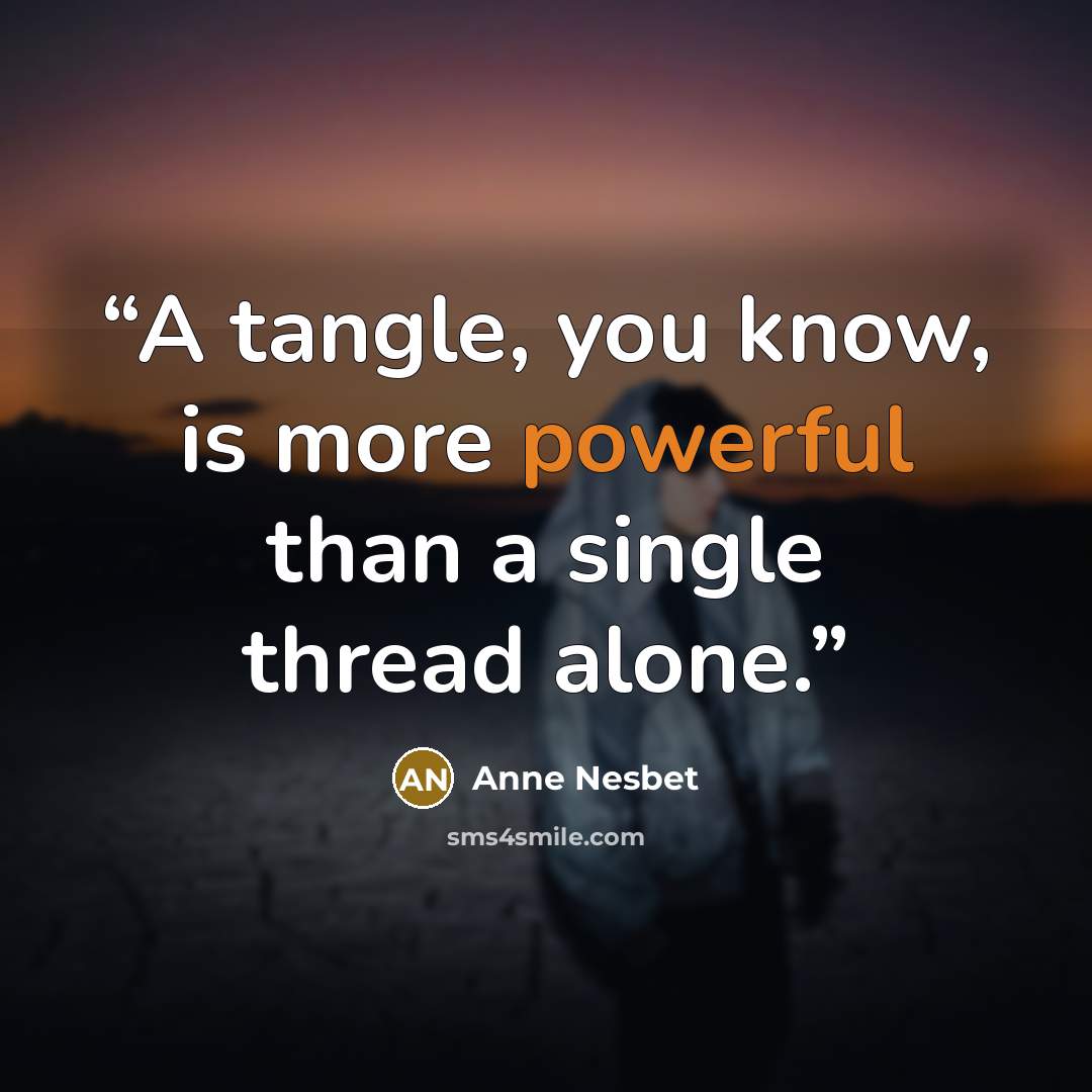 “A tangle, you know, is more powerful than a single thread alone.” quote by Anne Nesbet