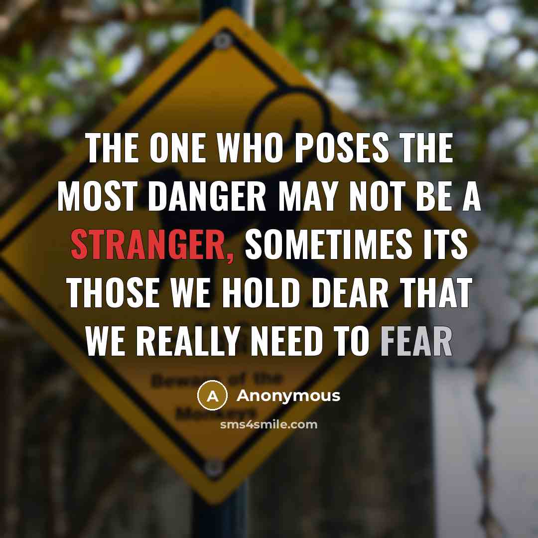 “The one who poses the most danger may not be a stranger, Sometimes its those we hold dear that we really need to fear” quote by Anonymous