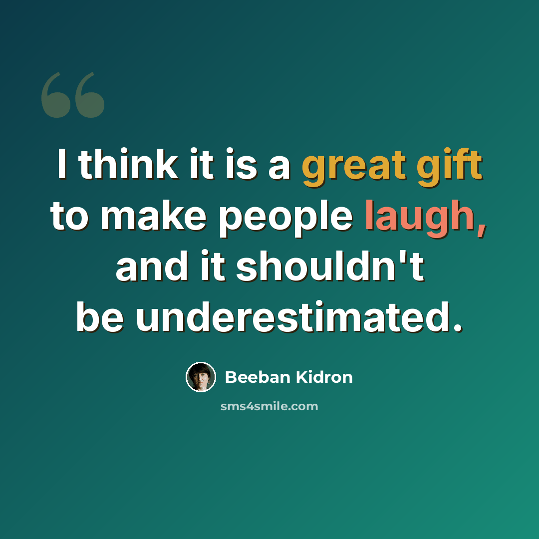 “I think it is a great gift to make people laugh, and it shouldn't be underestimated.” quote by Beeban Kidron