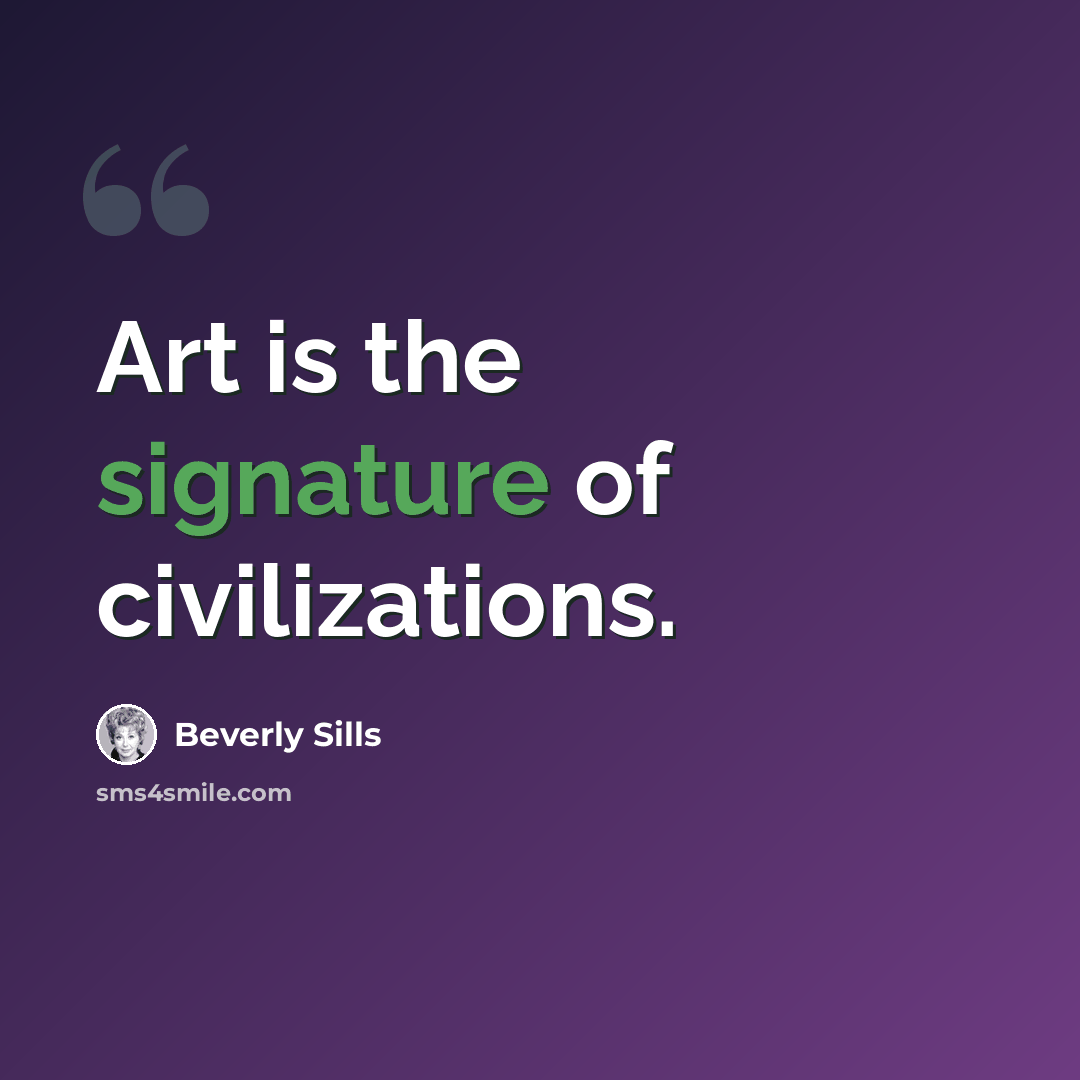 “Art is the signature of civilizations.” quote by Beverly Sills