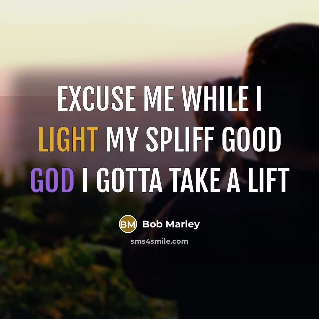 “Excuse me while I light my spliff good God I gotta take a lift” quote by Bob Marley