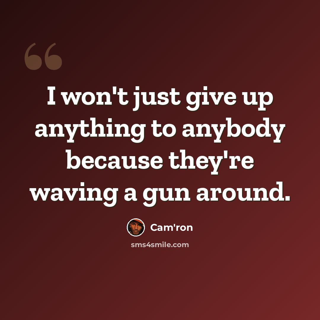 “I won't just give up anything to anybody because they're waving a gun around.” quote by Cam'ron