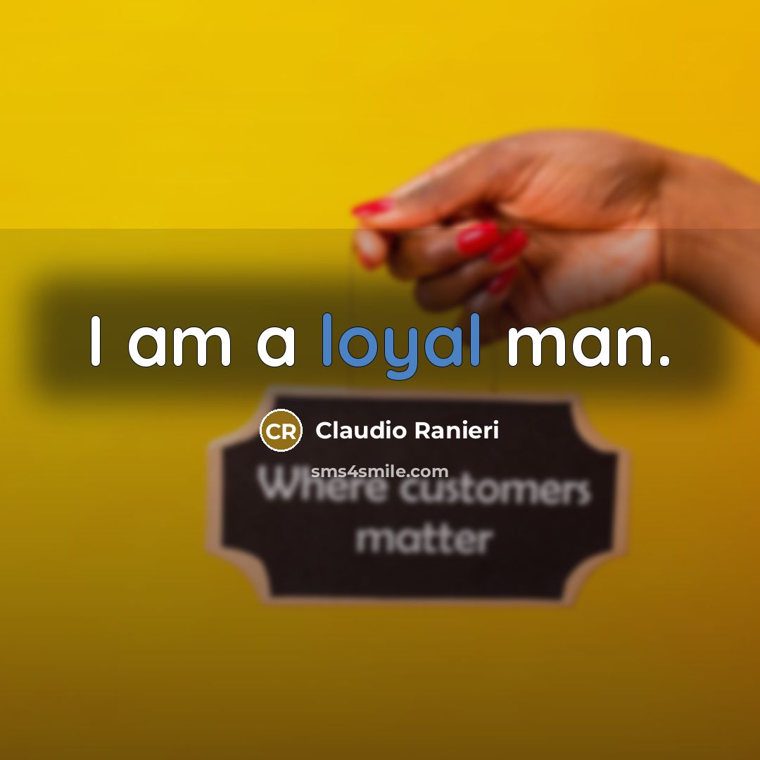 “I am a loyal man.” quote by Claudio Ranieri