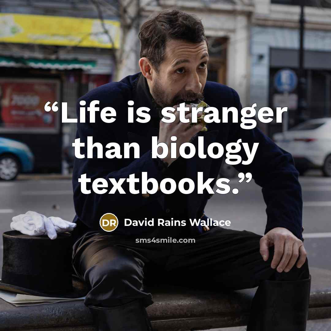 “Life is stranger than biology textbooks.” quote by David Rains Wallace