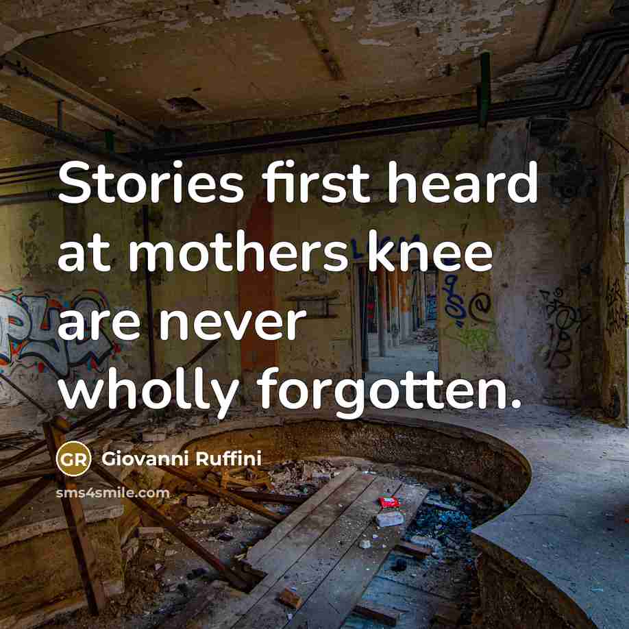 “Stories first heard at mothers knee are never wholly forgotten.” quote by Giovanni Ruffini