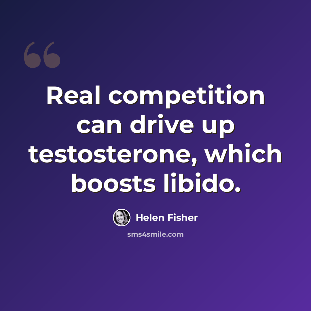 “Real competition can drive up testosterone, which boosts libido.” quote by Helen Fisher