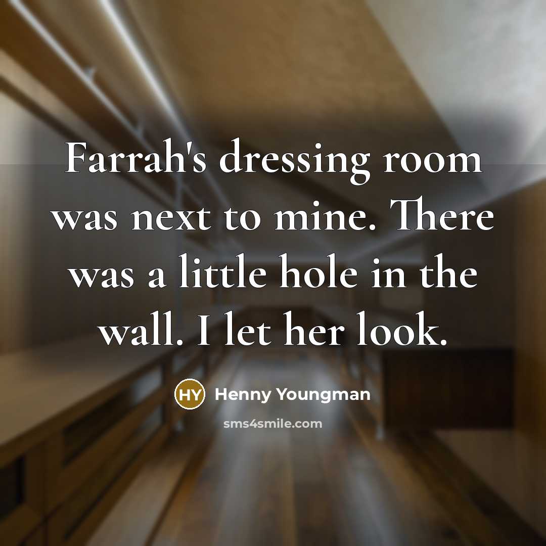 “Farrah's dressing room was next to mine. There was a little hole in the wall. I let her look.” quote by Henny Youngman
