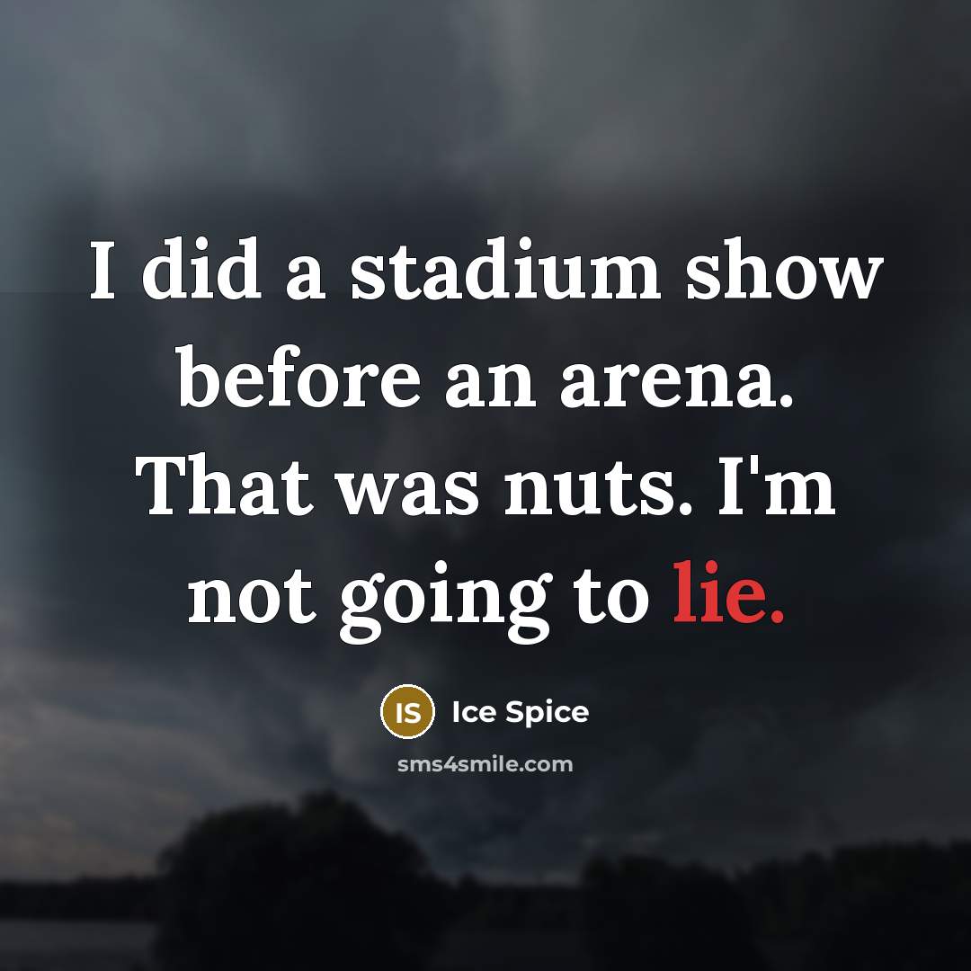 “I did a stadium show before an arena. That was nuts. I'm not going to lie.” quote by Ice Spice