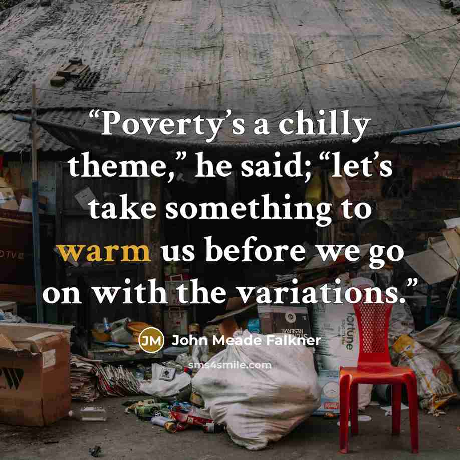 “Poverty’s a chilly theme,” he said; “let’s take something to warm us before we go on with the variations.” quote by John Meade Falkner