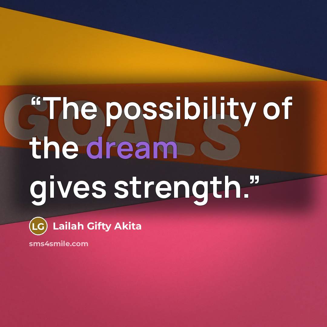 “The possibility of the dream gives strength.” quote by Lailah Gifty Akita