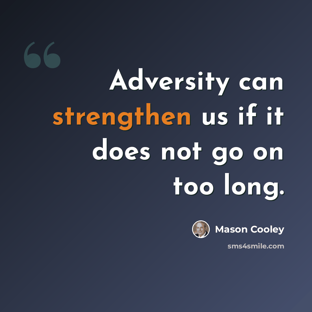 “Adversity can strengthen us if it does not go on too long.” quote by Mason Cooley