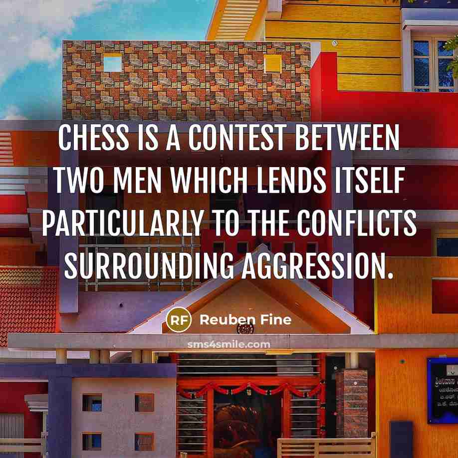 “Chess is a contest between two men which lends itself particularly to the conflicts surrounding aggression.” quote by Reuben Fine