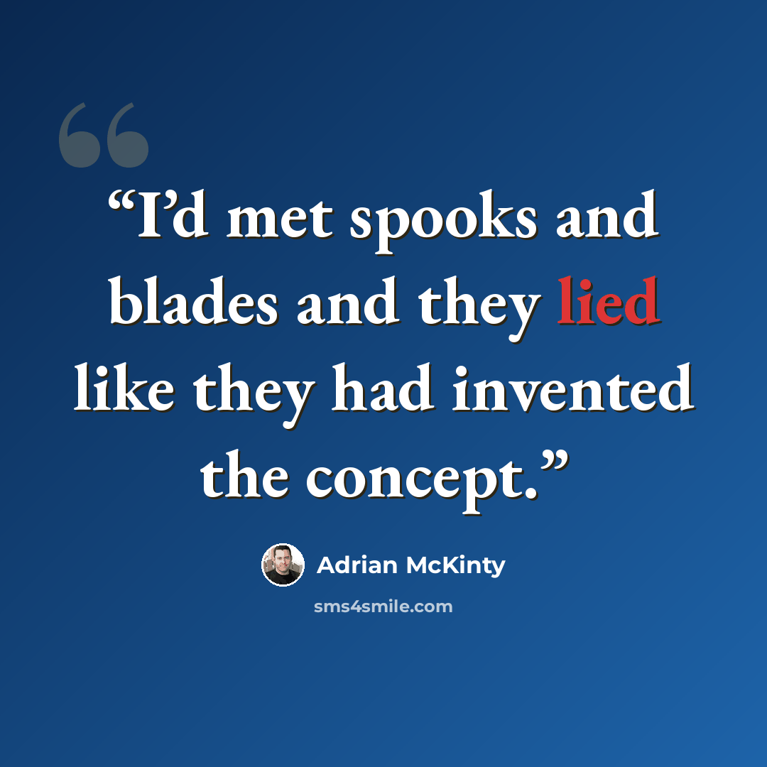 “I’d met spooks and blades and they lied like they had invented the concept.” quote by Adrian McKinty