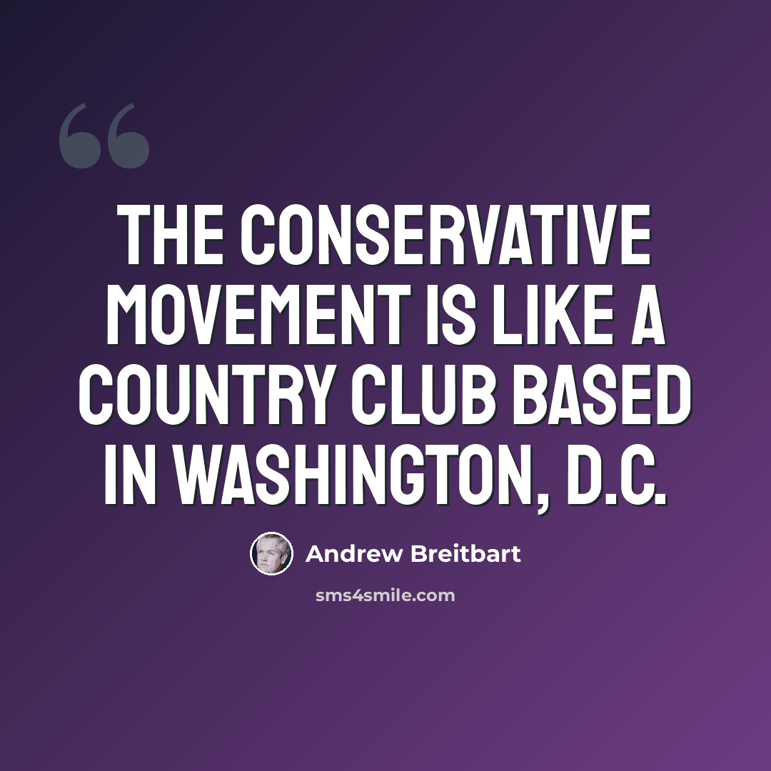 “The conservative movement is like a country club based in Washington, D.C.” quote by Andrew Breitbart