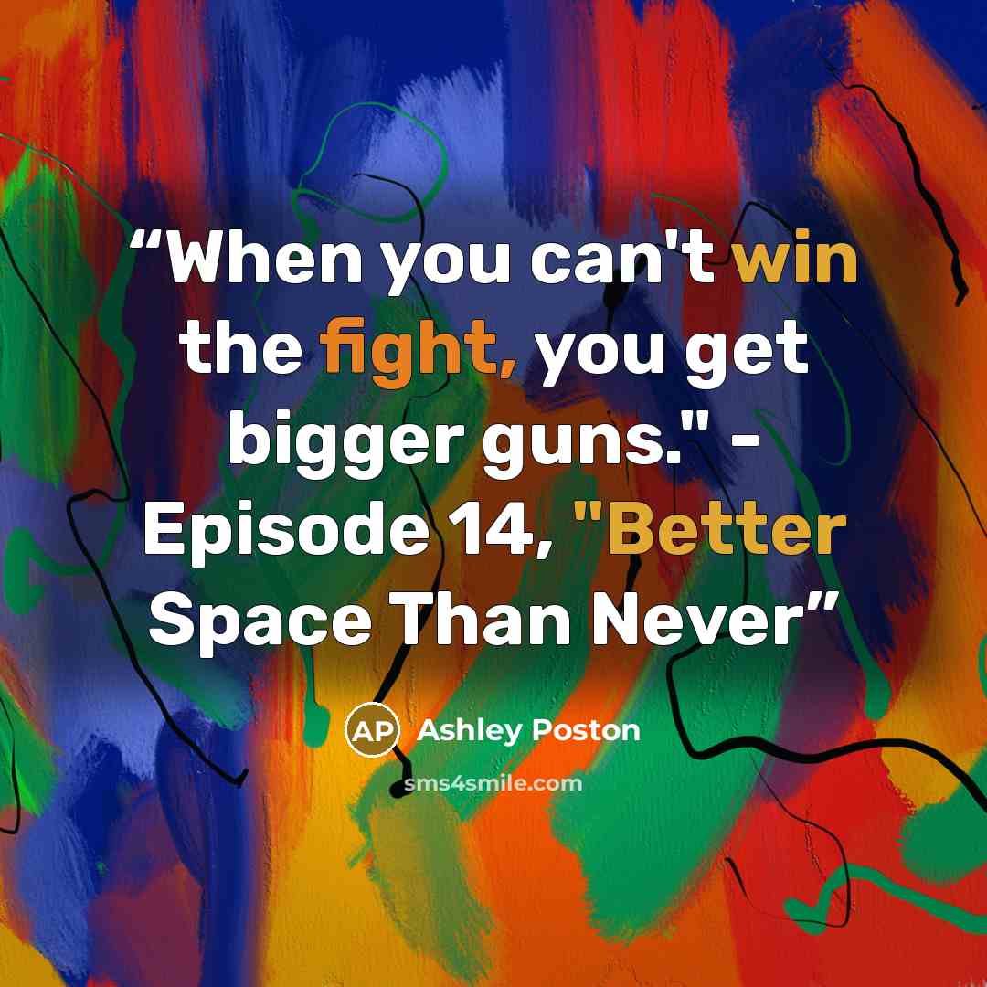 “When you can't win the fight, you get bigger guns." - Episode 14, "Better Space Than Never” quote by Ashley Poston