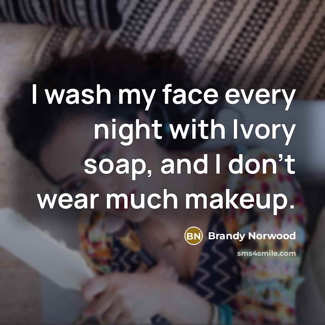 “I wash my face every night with Ivory soap, and I don't wear much makeup.” quote by Brandy Norwood