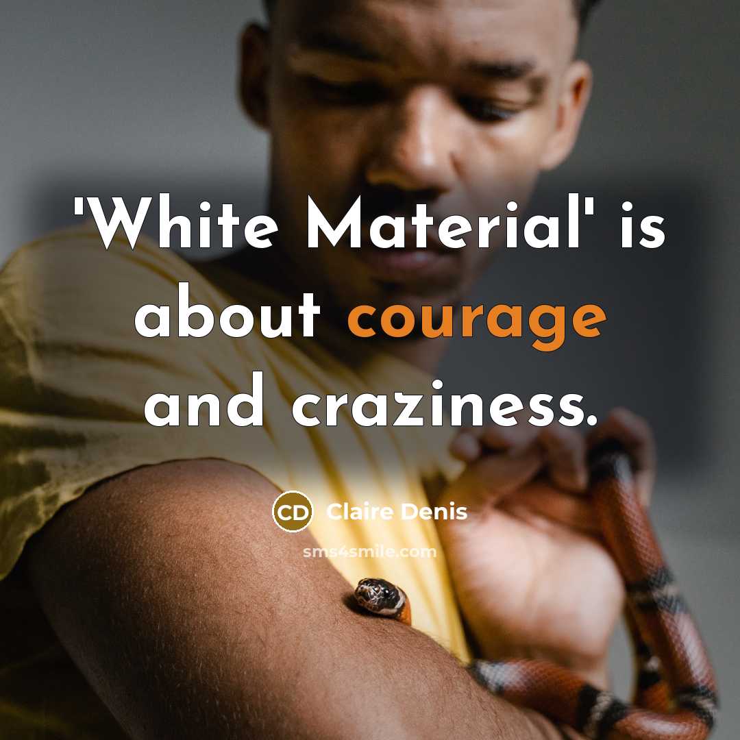 “'White Material' is about courage and craziness.” quote by Claire Denis