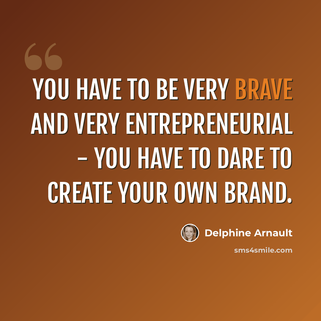 “You have to be very brave and very entrepreneurial - you have to dare to create your own brand.” quote by Delphine Arnault