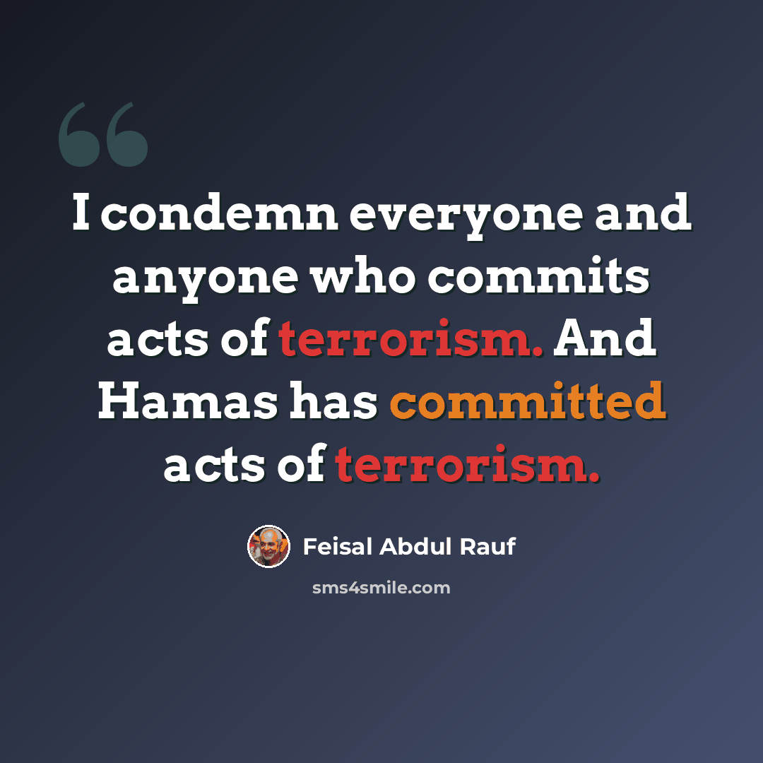 “I condemn everyone and anyone who commits acts of terrorism. And Hamas has committed acts of terrorism.” quote by Feisal Abdul Rauf