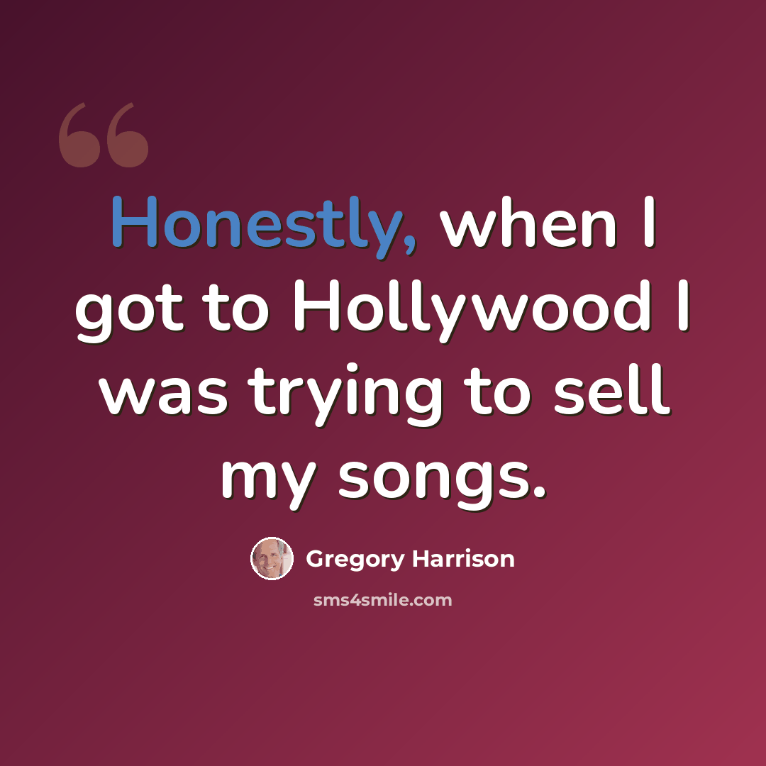 “Honestly, when I got to Hollywood I was trying to sell my songs.” quote by Gregory Harrison