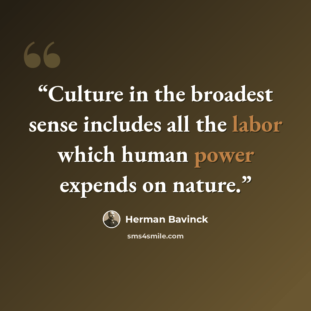 “Culture in the broadest sense includes all the labor which human power expends on nature.” quote by Herman Bavinck