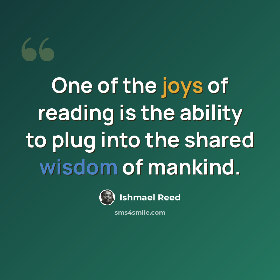 “One of the joys of reading is the ability to plug into the shared wisdom of mankind.” quote by Ishmael Reed