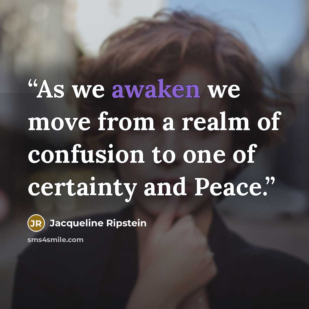 “As we awaken we move from a realm of confusion to one of certainty and Peace.” quote by Jacqueline Ripstein