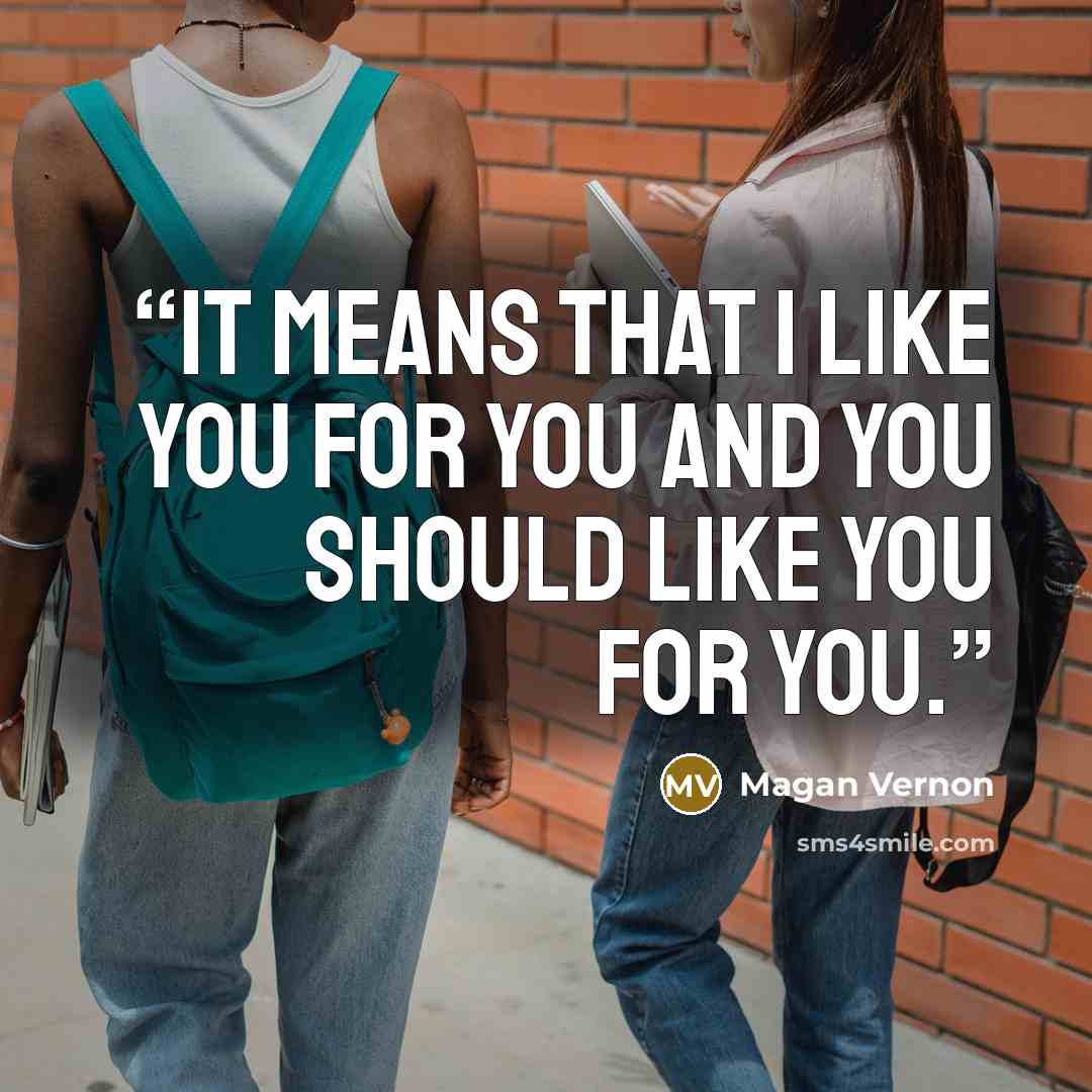 “It means that I like you for you and you should like you for you.” quote by Magan Vernon