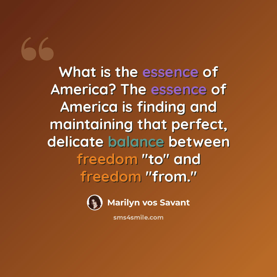 “What is the essence of America? The essence of America is finding and maintaining that perfect, delicate balance between freedom "to" and freedom "from."” quote by Marilyn vos Savant