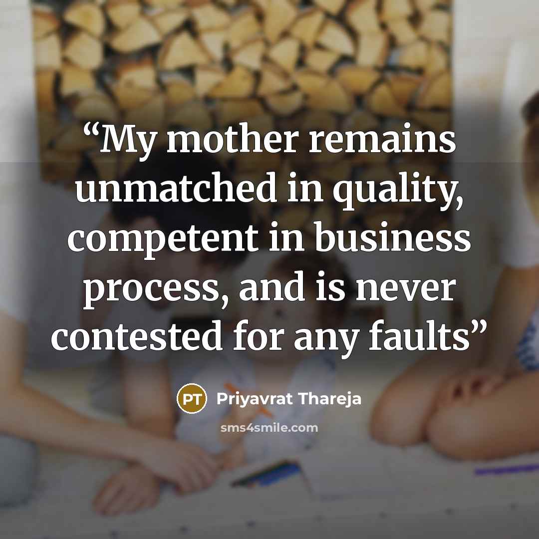 “My mother remains unmatched in quality, competent in business process, and is never contested for any faults” quote by Priyavrat Thareja
