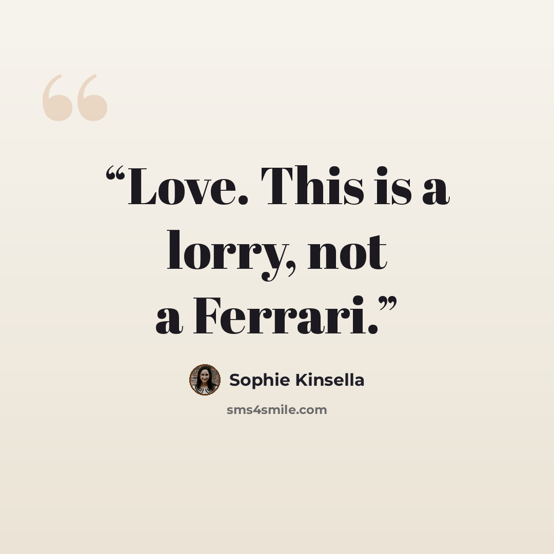 “Love. This is a lorry, not a Ferrari.” quote by Sophie Kinsella