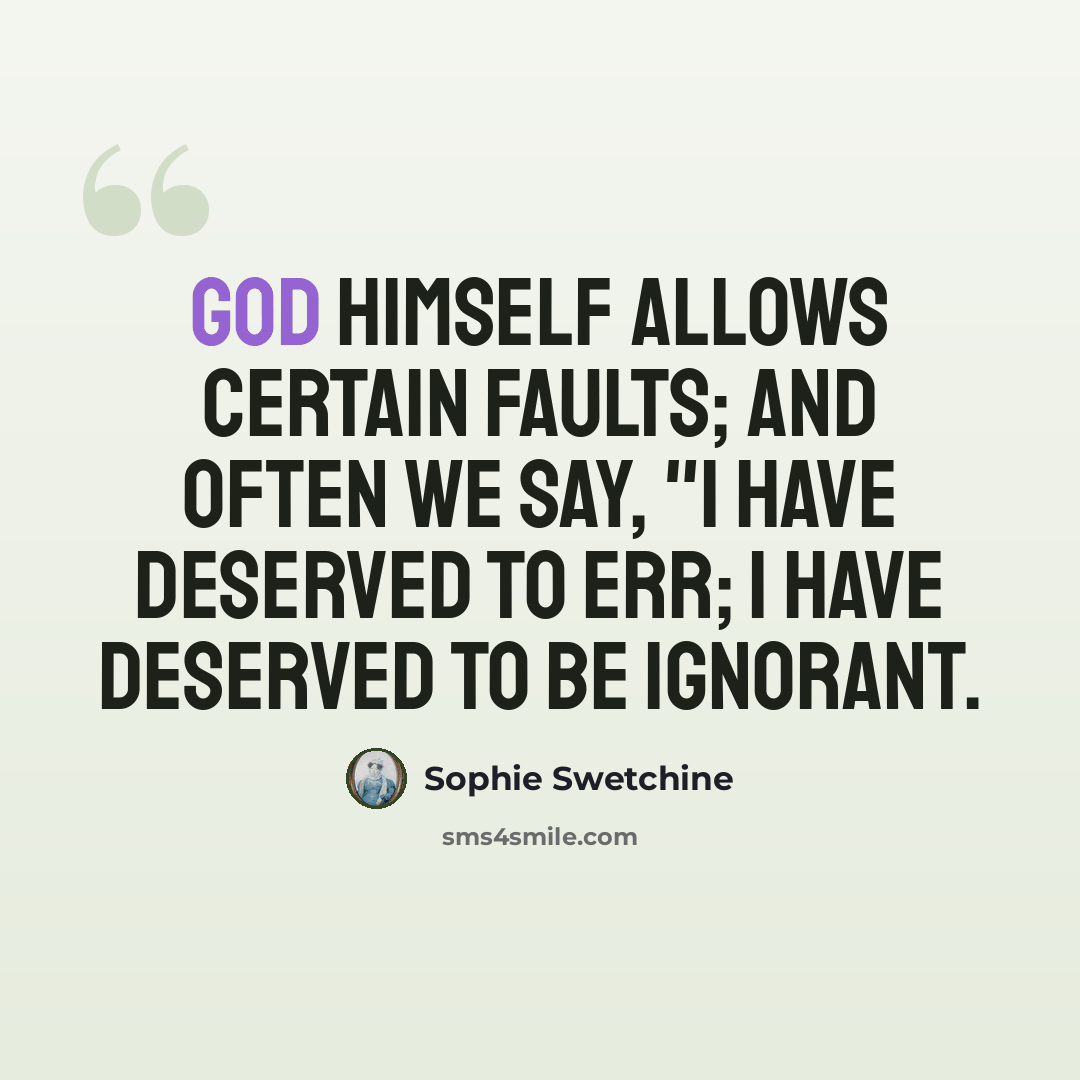 “God Himself allows certain faults; and often we say, "I have deserved to err; I have deserved to be ignorant.” quote by Sophie Swetchine