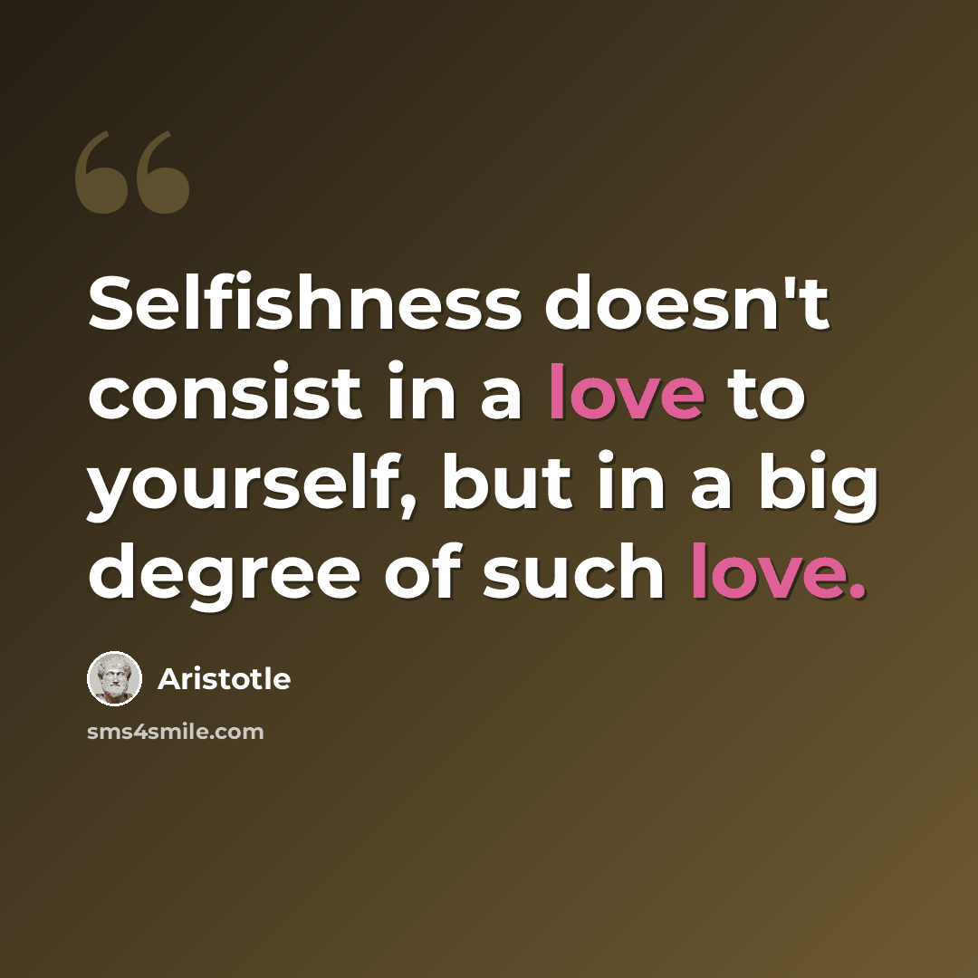 “Selfishness doesn't consist in a love to yourself, but in a big degree of such love.” quote by Aristotle