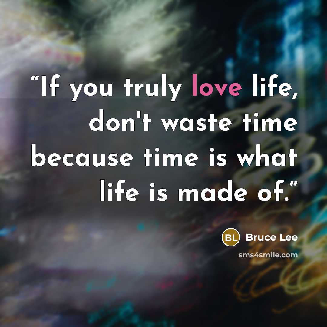 “If you truly love life, don't waste time because time is what life is made of.” quote by Bruce Lee