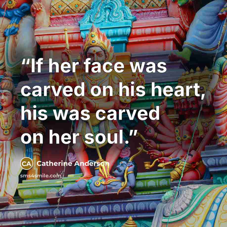 “If her face was carved on his heart, his was carved on her soul.” quote by Catherine Anderson