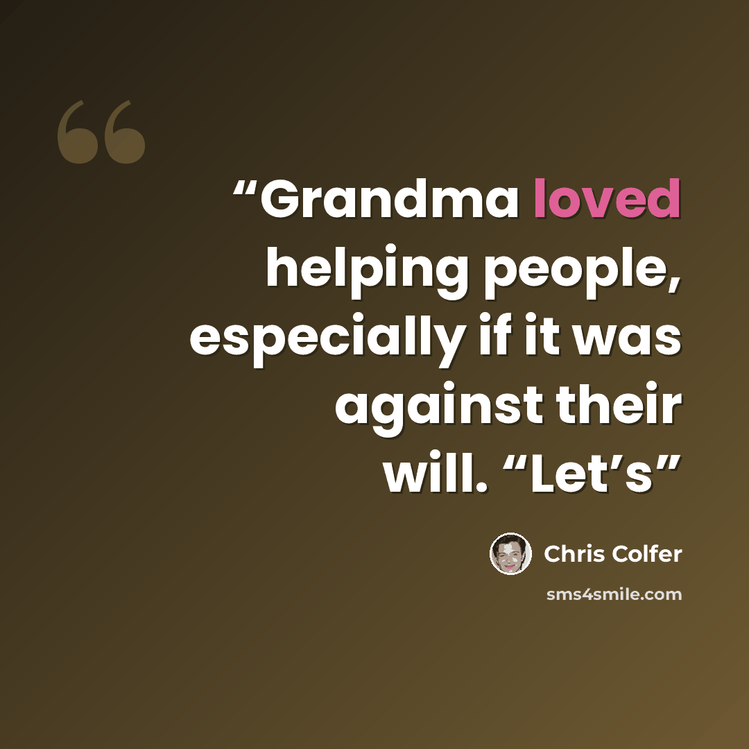 “Grandma loved helping people, especially if it was against their will. “Let’s” quote by Chris Colfer