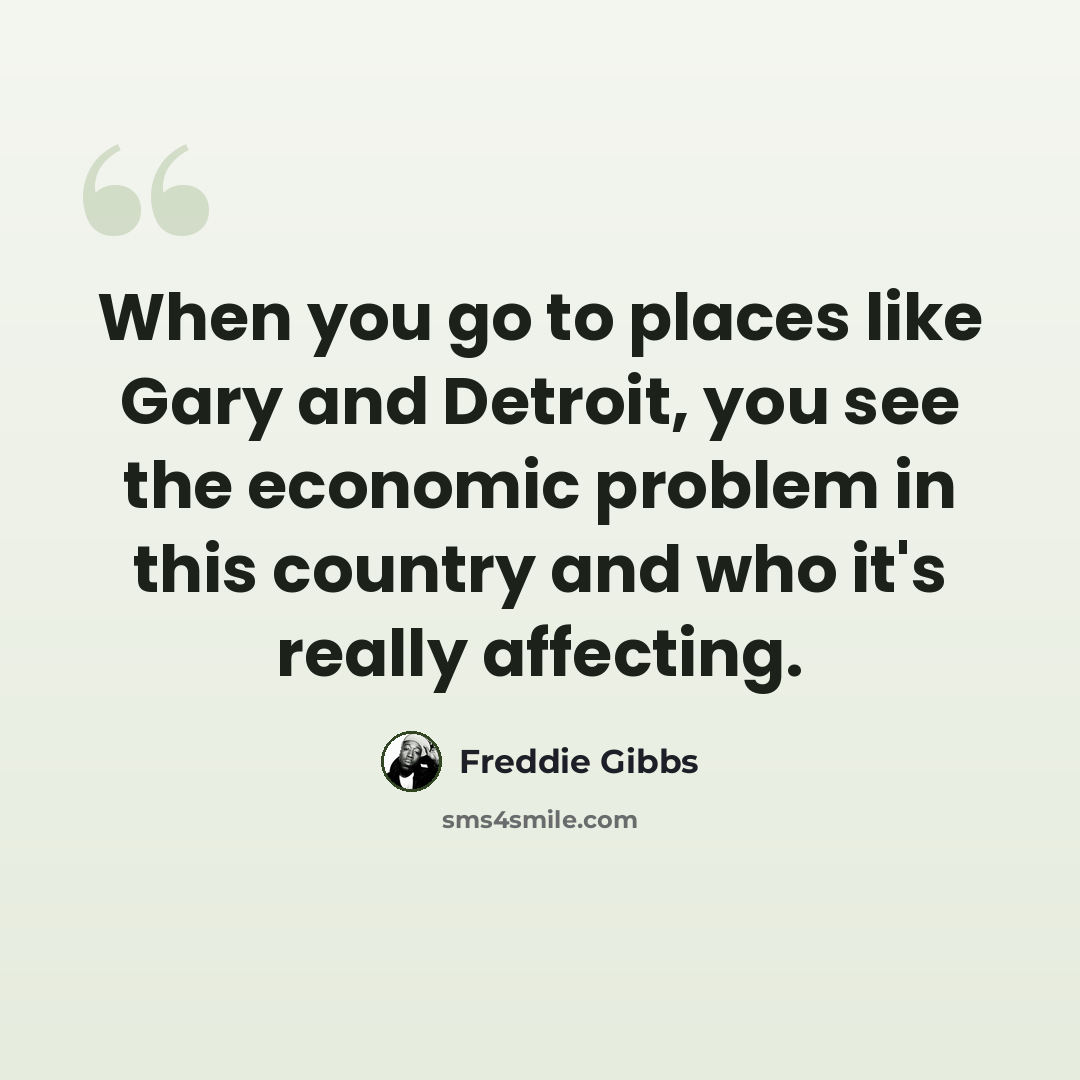 “When you go to places like Gary and Detroit, you see the economic problem in this country and who it's really affecting.” quote by Freddie Gibbs