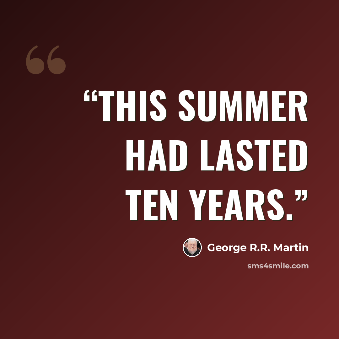 “This summer had lasted ten years.” quote by George R.R. Martin