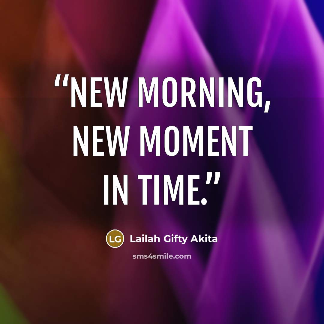“New morning, new moment in time.” quote by Lailah Gifty Akita