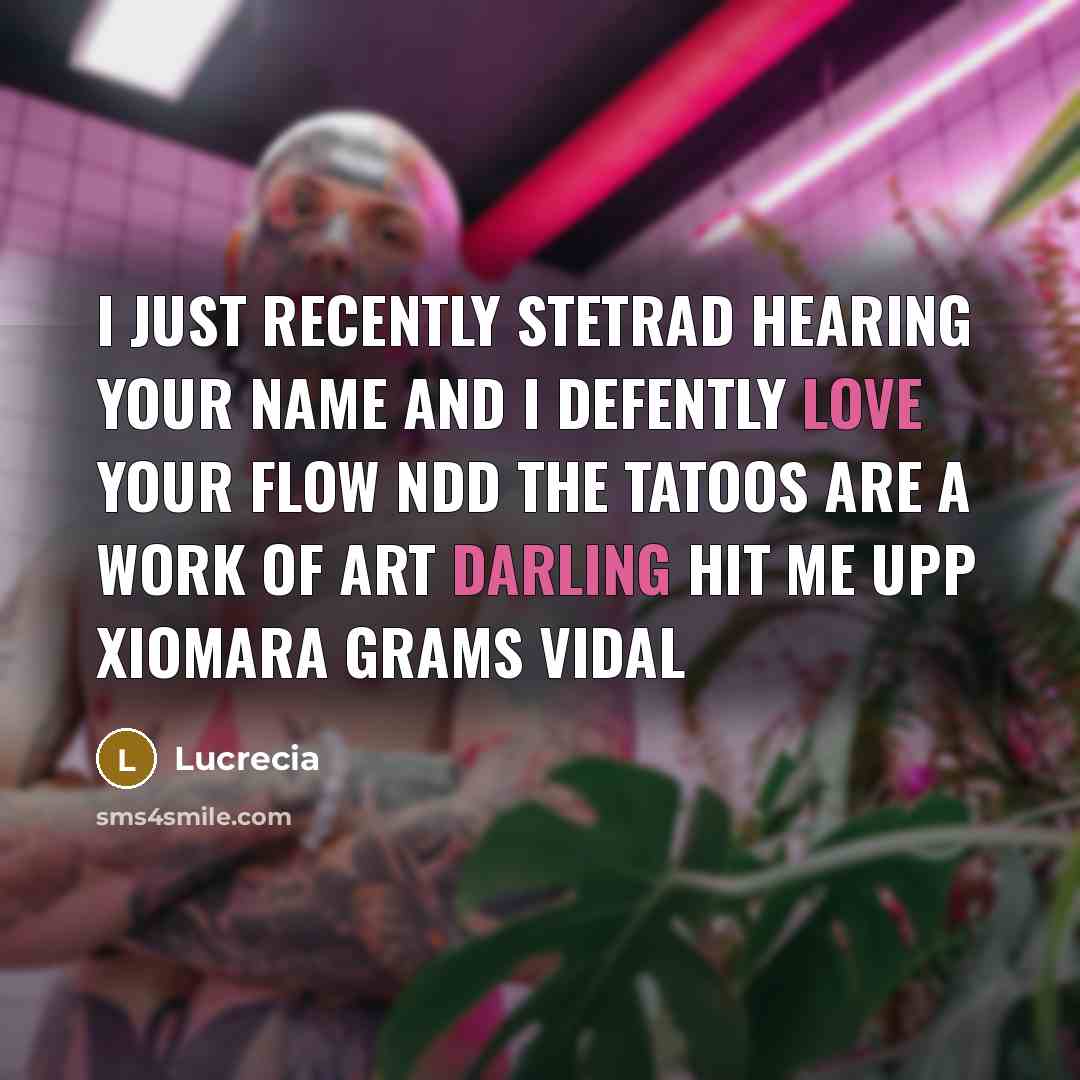 “I just Recently stetrad hearing your name and I defently love Your Flow ndd the tatoos are a work of art darling hit me upp Xiomara Grams Vidal” quote by Lucrecia